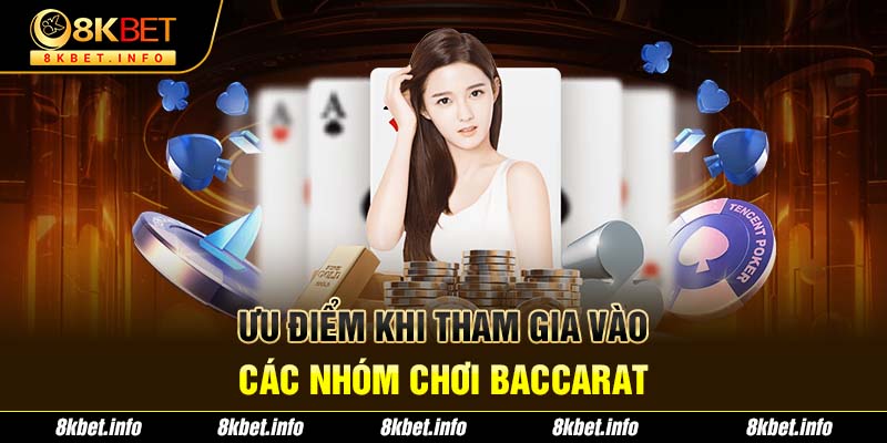 Ưu điểm khi tham gia vào các nhóm chơi Baccarat