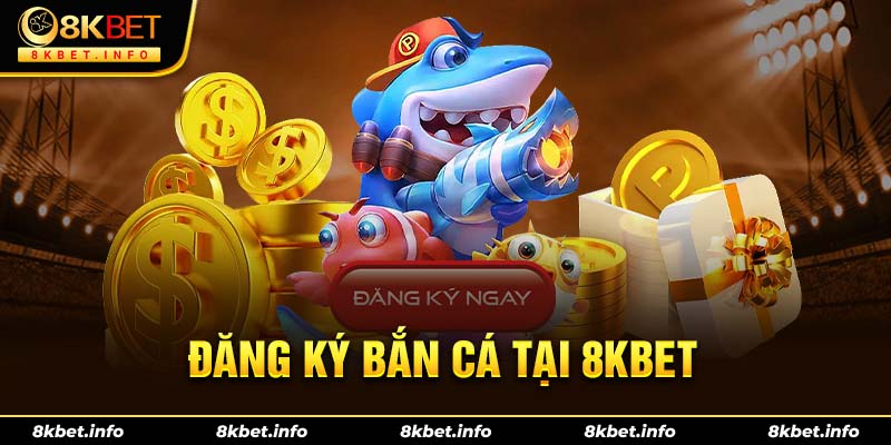 Đăng ký chơi bắn cá 8kbet