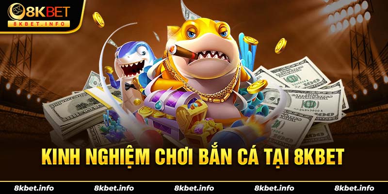 Kinh nghiệm chơi bắn cá 8kbet